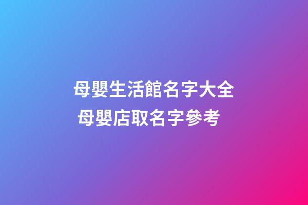 母嬰生活館名字大全 母嬰店取名字參考-第1張-店鋪起名-玄機派